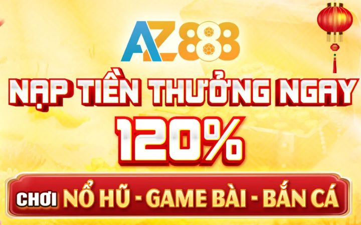 Khuyến mãi nạp đầu bắn cá AZ888 - Tặng thưởng ngay 120%